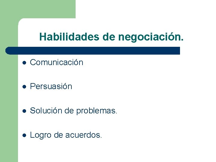 Habilidades de negociación. l Comunicación l Persuasión l Solución de problemas. l Logro de