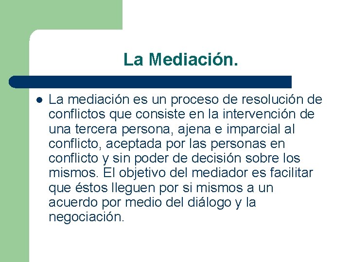 La Mediación. l La mediación es un proceso de resolución de conflictos que consiste