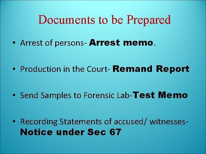 Documents to be Prepared • Arrest of persons- Arrest memo. • Production in the