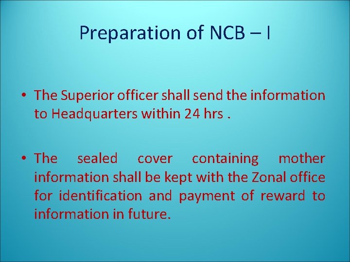 Preparation of NCB – I • The Superior officer shall send the information to