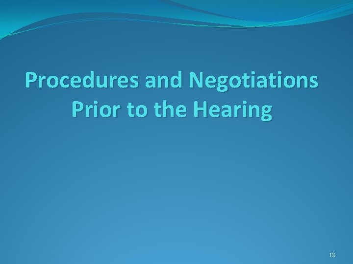 Procedures and Negotiations Prior to the Hearing 18 Procedures and Negotiations Prior to the Hearing 18