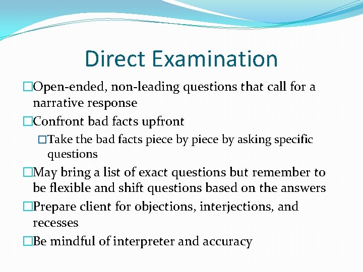 Direct Examination �Open-ended, non-leading questions that call for a narrative response �Confront bad facts Direct Examination �Open-ended, non-leading questions that call for a narrative response �Confront bad facts