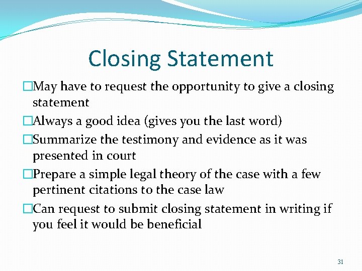 Closing Statement �May have to request the opportunity to give a closing statement �Always Closing Statement �May have to request the opportunity to give a closing statement �Always