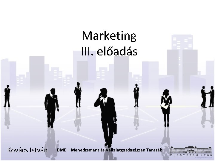 Marketing III. előadás Kovács István BME – Menedzsment és Vállalatgazdaságtan Tanszék 