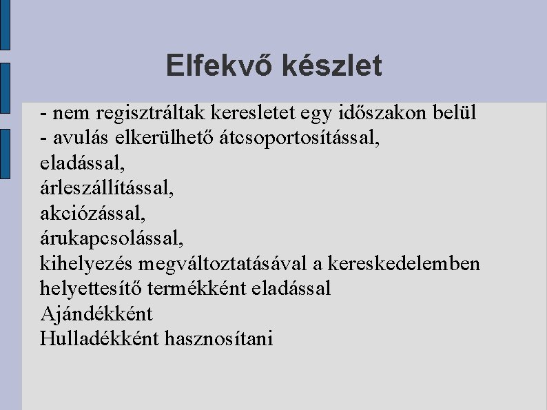 Elfekvő készlet - nem regisztráltak keresletet egy időszakon belül - avulás elkerülhető átcsoportosítással, eladással,