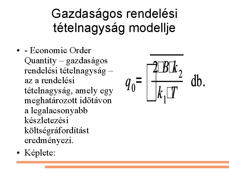 Gazdaságos rendelési tételnagyság modellje • - Economic Order Quantity – gazdaságos rendelési tételnagyság –