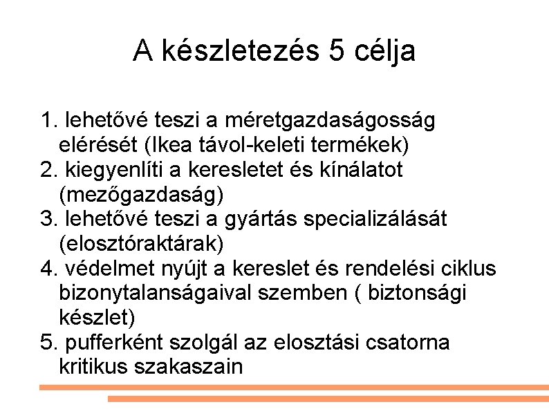 A készletezés 5 célja 1. lehetővé teszi a méretgazdaságosság elérését (Ikea távol-keleti termékek) 2.