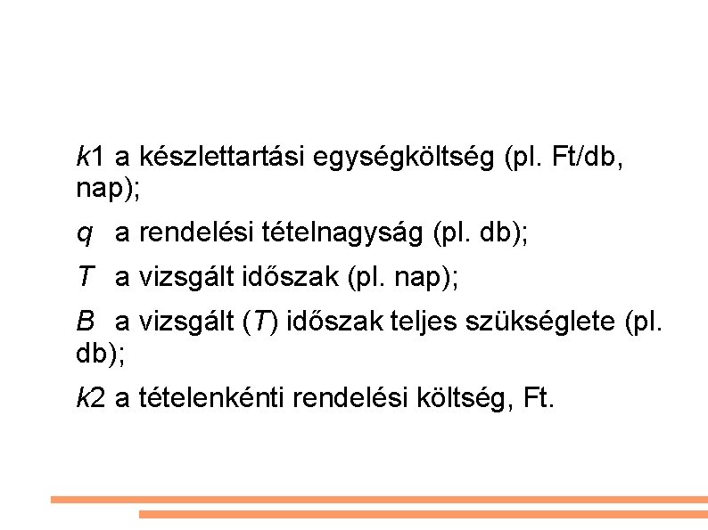 k 1 a készlettartási egységköltség (pl. Ft/db, nap); q a rendelési tételnagyság (pl. db);