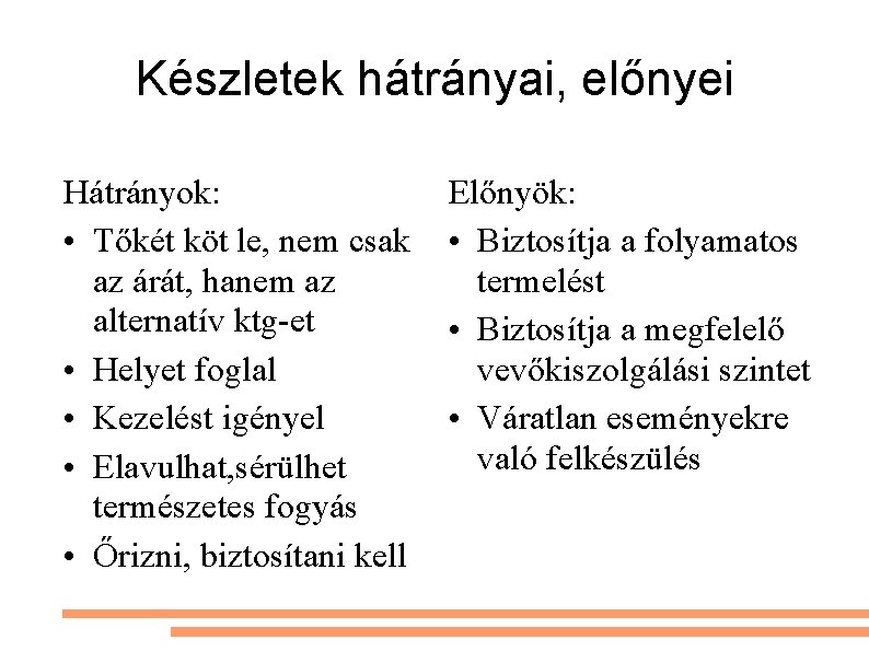 Készletek hátrányai, előnyei Hátrányok: • Tőkét köt le, nem csak az árát, hanem az Készletek hátrányai, előnyei Hátrányok: • Tőkét köt le, nem csak az árát, hanem az