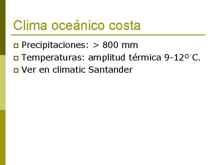 Clima oceánico costa Precipitaciones: > 800 mm p Temperaturas: amplitud térmica 9 -12º C.