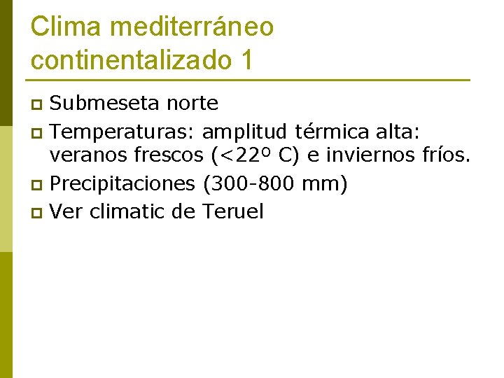 Clima mediterráneo continentalizado 1 Submeseta norte p Temperaturas: amplitud térmica alta: veranos frescos (<22º