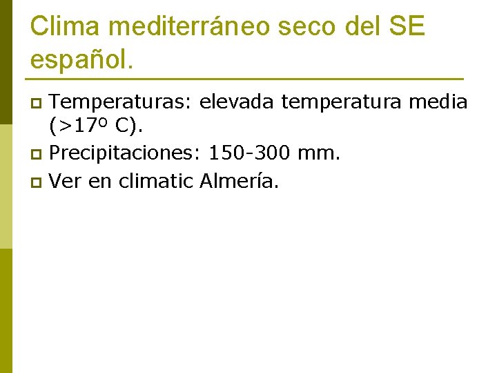 Clima mediterráneo seco del SE español. Temperaturas: elevada temperatura media (>17º C). p Precipitaciones: