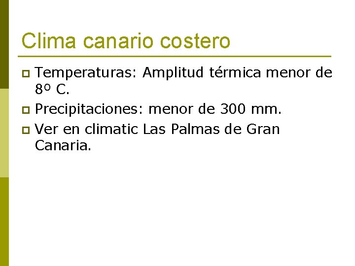 Clima canario costero Temperaturas: Amplitud térmica menor de 8º C. p Precipitaciones: menor de