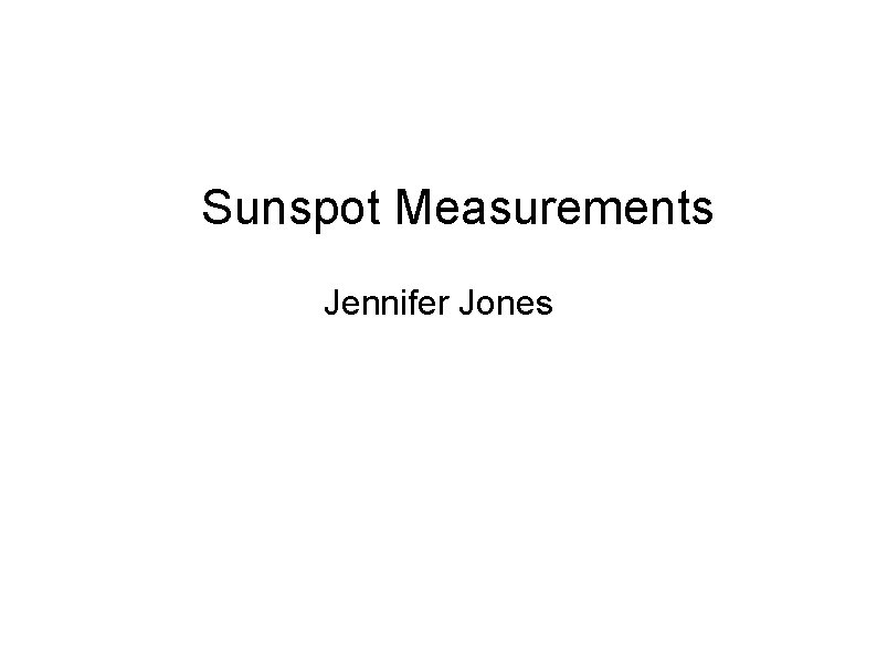 Sunspot Measurements Jennifer Jones 