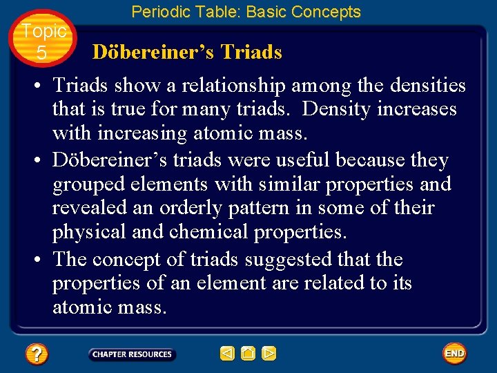 Topic 5 Periodic Table: Basic Concepts Döbereiner’s Triads • Triads show a relationship among