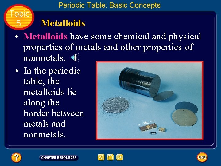 Topic 5 Periodic Table: Basic Concepts Metalloids • Metalloids have some chemical and physical