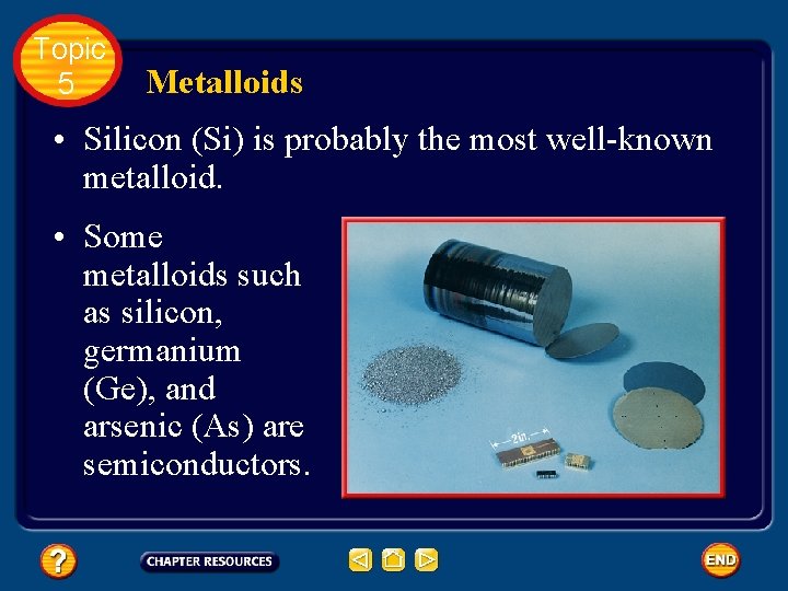 Topic 5 Metalloids • Silicon (Si) is probably the most well-known metalloid. • Some