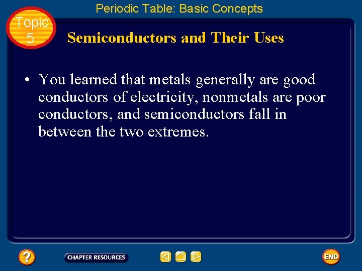 Topic 5 Periodic Table: Basic Concepts Semiconductors and Their Uses • You learned that