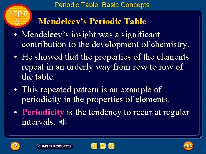 Topic 5 • • Periodic Table: Basic Concepts Mendeleev’s Periodic Table Mendeleev’s insight was