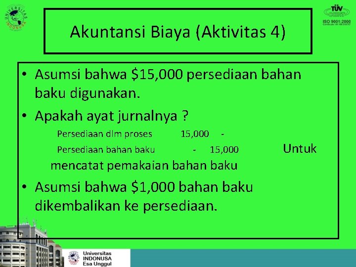 Akuntansi Biaya (Aktivitas 4) • Asumsi bahwa $15, 000 persediaan bahan baku digunakan. •