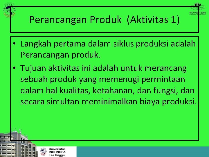 Perancangan Produk (Aktivitas 1) • Langkah pertama dalam siklus produksi adalah Perancangan produk. •