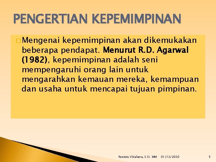 PENGERTIAN KEPEMIMPINAN � Mengenai kepemimpinan akan dikemukakan beberapa pendapat. Menurut R. D. Agarwal (1982),