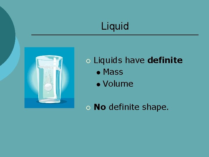 Liquid ¡ ¡ Liquids have definite l Mass l Volume No definite shape. 