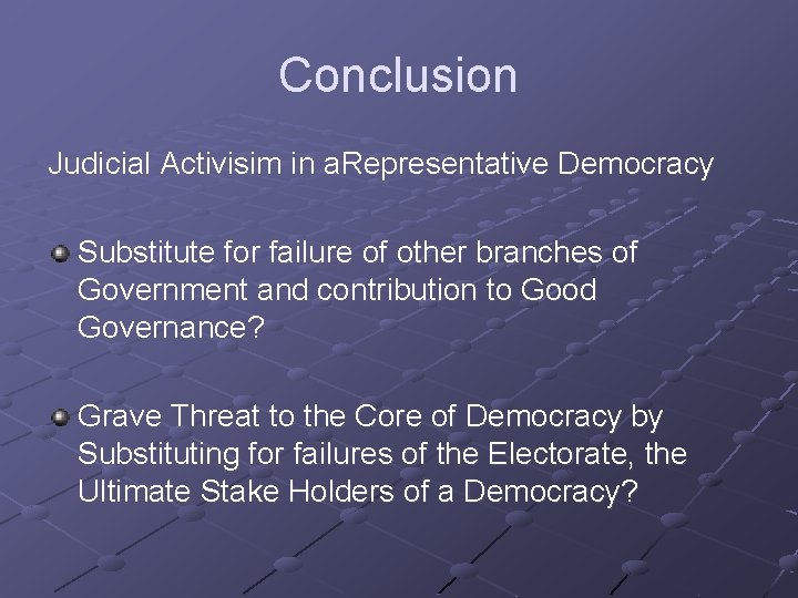 Conclusion Judicial Activisim in a. Representative Democracy Substitute for failure of other branches of