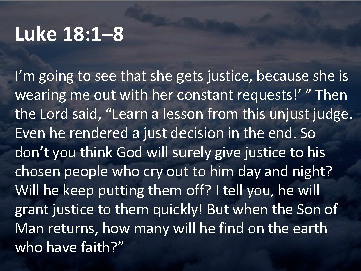 Luke 18: 1– 8 I’m going to see that she gets justice, because she