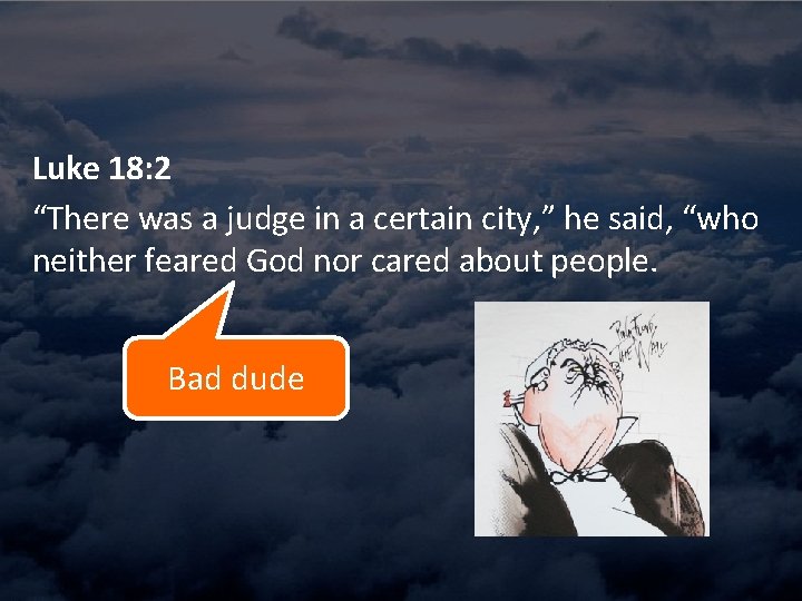 Luke 18: 2 “There was a judge in a certain city, ” he said,