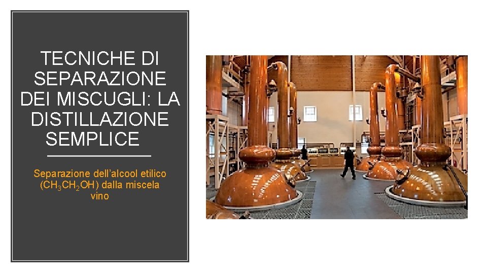 TECNICHE DI SEPARAZIONE DEI MISCUGLI: LA DISTILLAZIONE SEMPLICE Separazione dell’alcool etilico (CH 3 CH TECNICHE DI SEPARAZIONE DEI MISCUGLI: LA DISTILLAZIONE SEMPLICE Separazione dell’alcool etilico (CH 3 CH