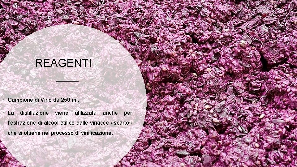 REAGENTI • Campione di Vino da 250 ml; • La distillazione viene utilizzata anche REAGENTI • Campione di Vino da 250 ml; • La distillazione viene utilizzata anche
