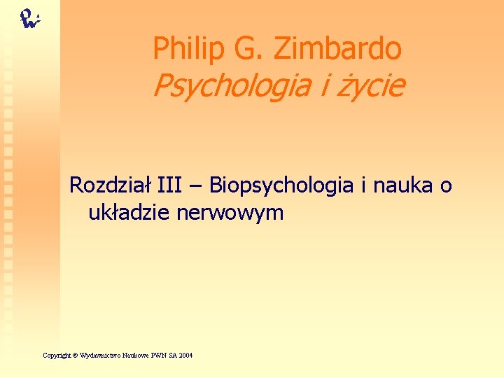 Philip G. Zimbardo Psychologia i życie Rozdział III – Biopsychologia i nauka o układzie