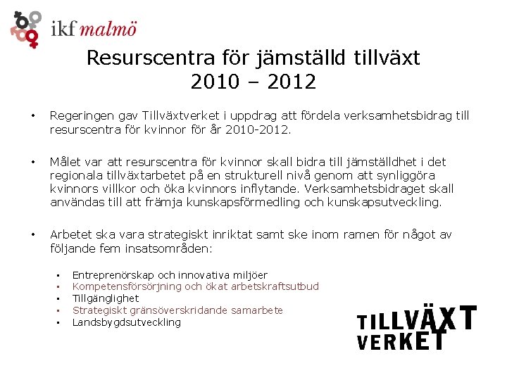 Resurscentra för jämställd tillväxt 2010 – 2012 • • • Regeringen gav Tillväxtverket i