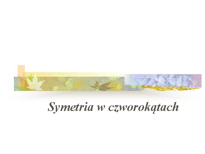 Symetria w czworokątach Symetria w czworokątach