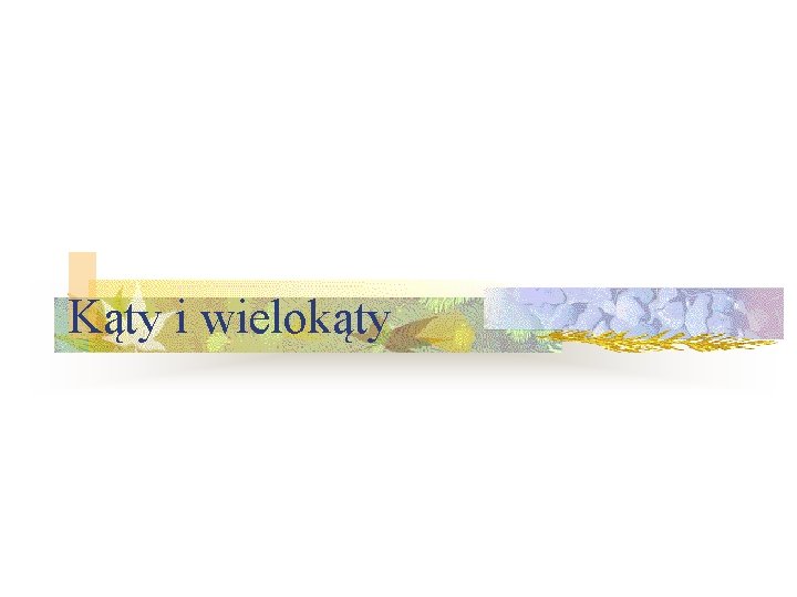 Kąty i wielokąty Kąty i wielokąty