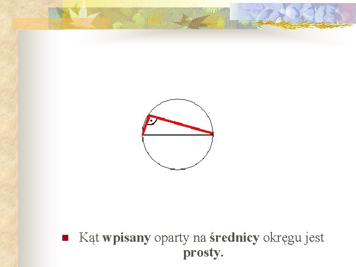 n Kąt wpisany oparty na średnicy okręgu jest prosty. 