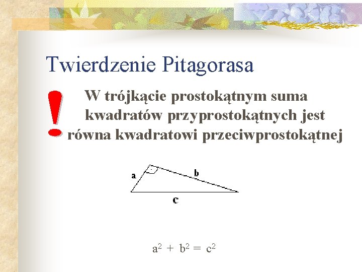 Twierdzenie Pitagorasa W trójkącie prostokątnym suma kwadratów przyprostokątnych jest równa kwadratowi przeciwprostokątnej a 2