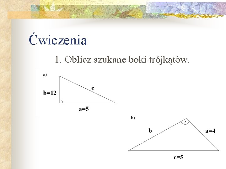 Ćwiczenia 1. Oblicz szukane boki trójkątów. Ćwiczenia 1. Oblicz szukane boki trójkątów.