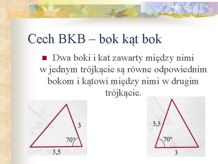 Cech BKB – bok kąt bok Dwa boki i kat zawarty między nimi w