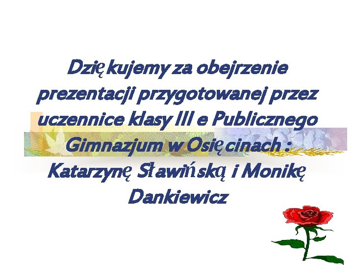 Dziękujemy za obejrzenie prezentacji przygotowanej przez uczennice klasy III e Publicznego Gimnazjum w Osięcinach