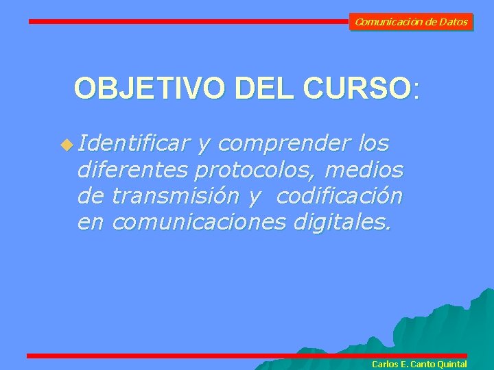 Comunicación de Datos OBJETIVO DEL CURSO: u Identificar y comprender los diferentes protocolos, medios