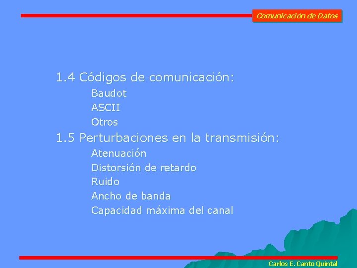 Comunicación de Datos 1. 4 Códigos de comunicación: Baudot ASCII Otros 1. 5 Perturbaciones