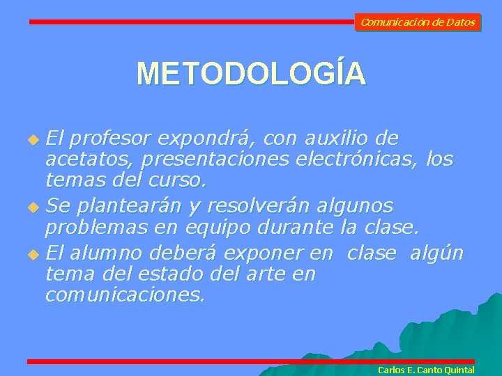 Comunicación de Datos METODOLOGÍA El profesor expondrá, con auxilio de acetatos, presentaciones electrónicas, los