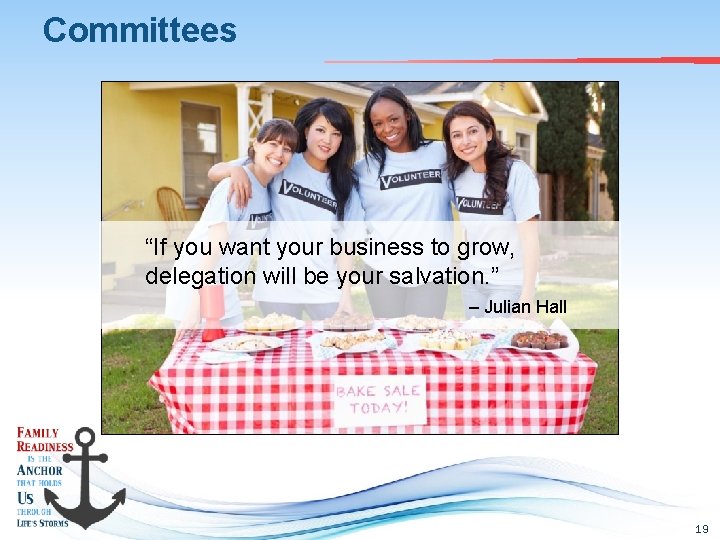 Committees “If you want your business to grow, delegation will be your salvation. ”
