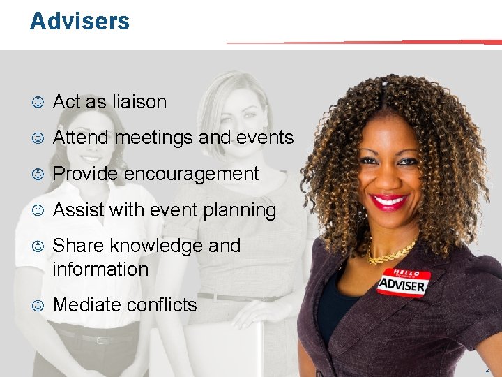 Advisers Act as liaison Attend meetings and events Provide encouragement Assist with event planning