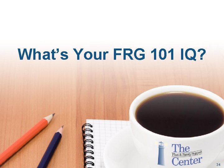 What’s Your FRG 101 IQ? 34 