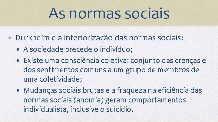As normas sociais • Durkheim e a interiorização das normas sociais: • A sociedade