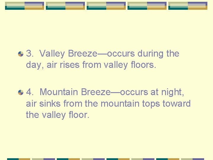 3. Valley Breeze—occurs during the day, air rises from valley floors. 4. Mountain Breeze—occurs