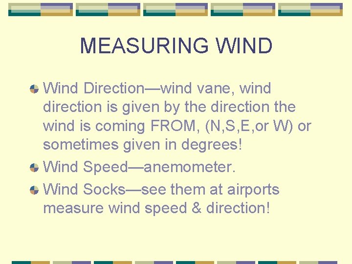 MEASURING WIND Wind Direction—wind vane, wind direction is given by the direction the wind